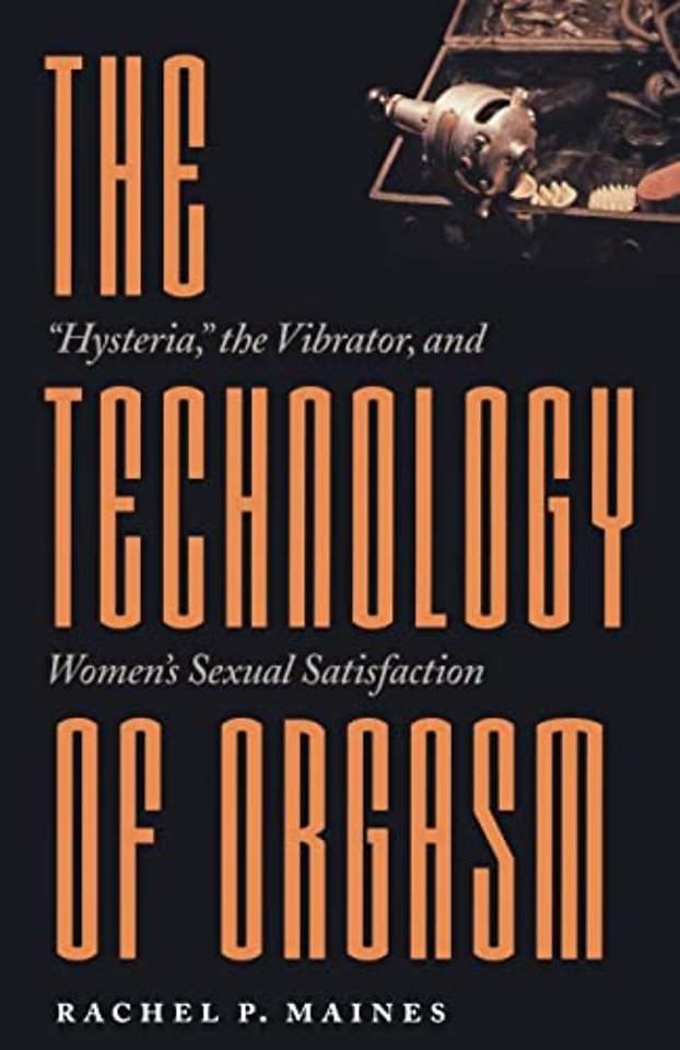 The Technology of Orgasm – "Hysteria", the Vibrator and Women′s Sexual Satisfaction