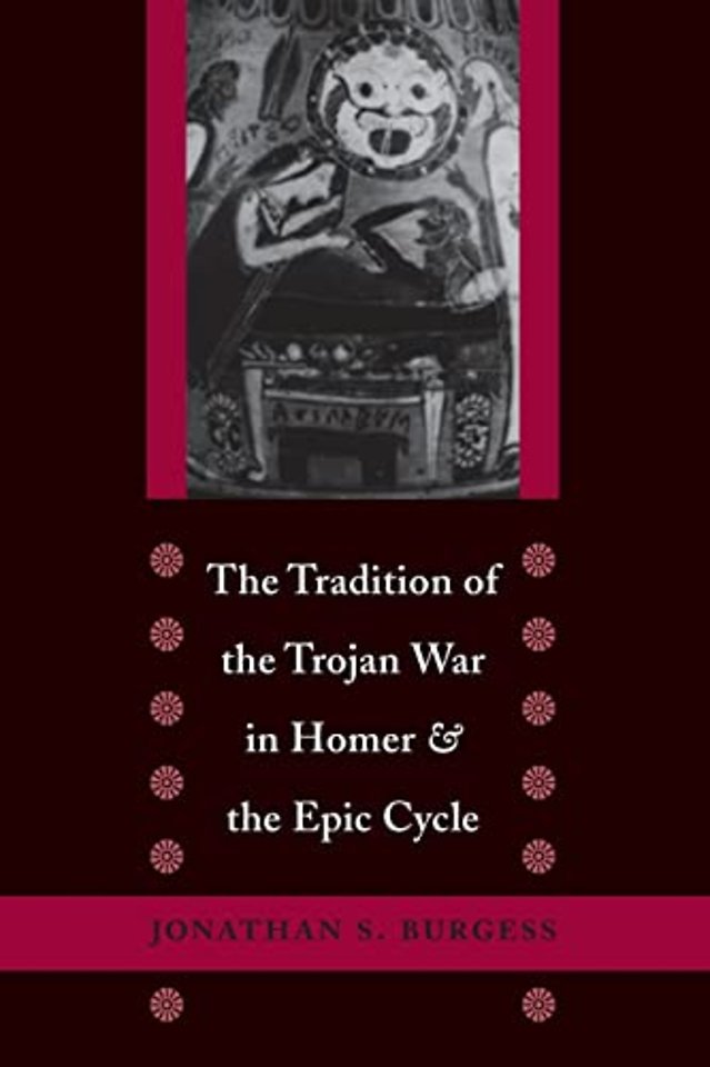 The Tradition of the Trojan War in Homer and the Epic Cycle