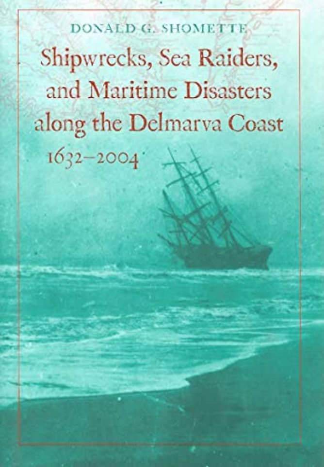 Shipwrecks, Sea Raiders, and Maritime Disasters along the Delmarva Coast, 1632–2004