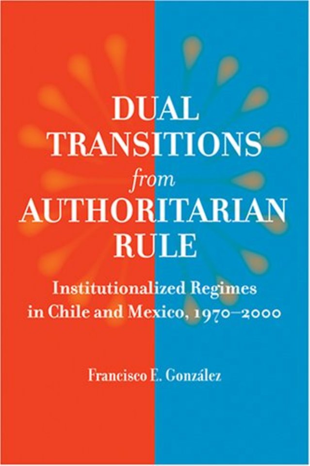 Dual Transitions From Authoritarian Rule – Institutionalized Regimes in Chile and Mexico, 1970–2000