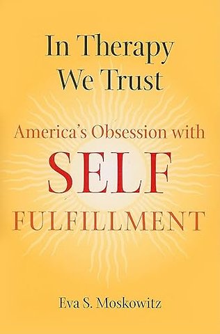 In Therapy We Trust – America′s Obsession with Self–Fulfillment