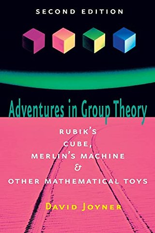 Adventures in Group Theory – Rubiks Cube, Merlins Machine, and Other Mathematical Toys