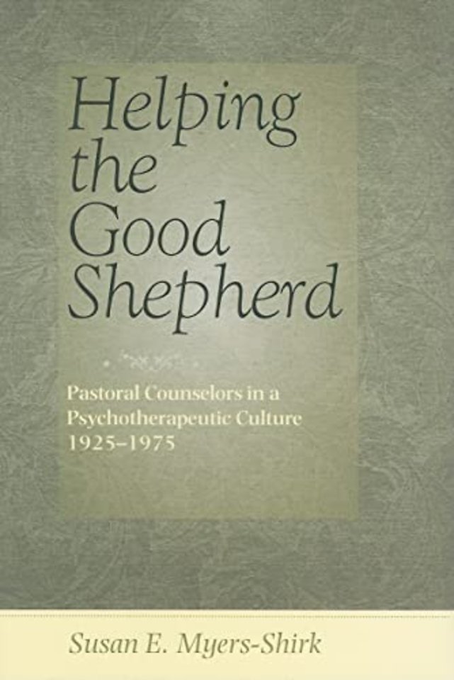 Helping the Good Shepherd – Pastoral Counselors in  a Psychotherapeutic Culture, 1925 1975