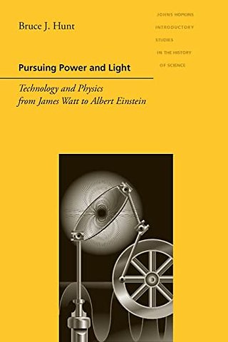 Pursuing Power and Light – Technology and Physics from James Watt to Albert Einstein