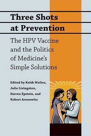 Three Shots at Prevention – The HPV Vaccine and the Politics of Medicine′s Simple Solutions
