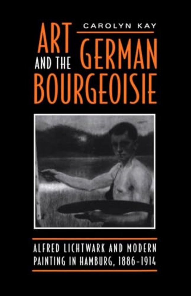 Art and the German Bourgeoisie – Alfred Lichtwark and Modern Painting in Hamburg, 1886–1914