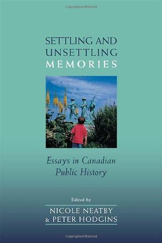 Settling and Unsettling Memories – Essays in Canadian Public History