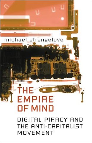 The Empire of Mind – Digital Piracy and the Anti–Capitalist Movement
