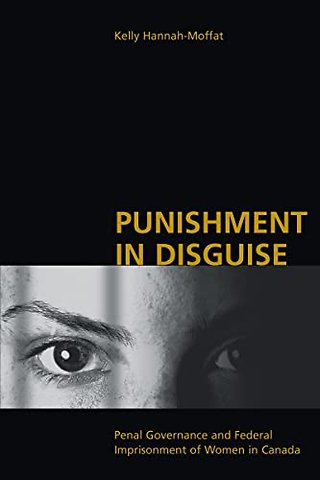 Punishment in Disguise – Penal Governance and Canadian Women`s Imprisonment