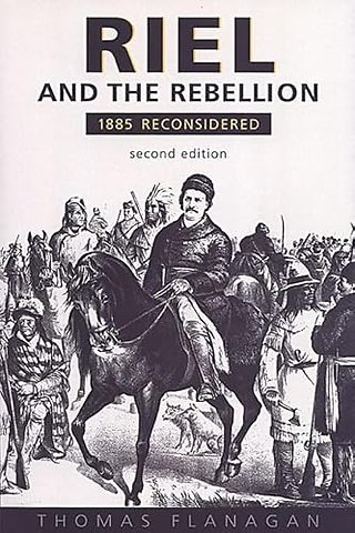 Riel and the Rebellion – 1885 Reconsidered
