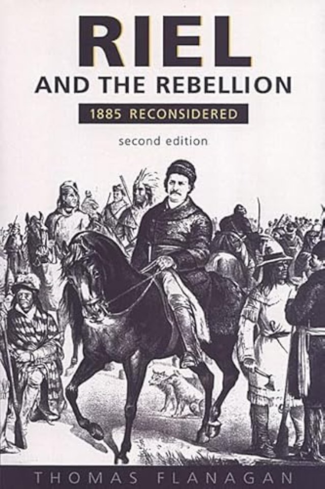 Riel and the Rebellion – 1885 Reconsidered
