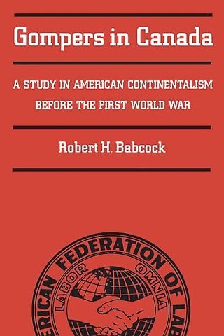 Gompers in Canada – A Study in American Continentalism Before the First World War