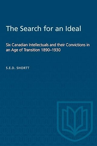 The Search for an Ideal – Six Canadian Intellectuals and Their Convictions in an Age of Transition 1890–1930