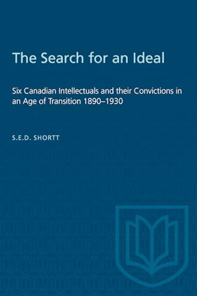 The Search for an Ideal – Six Canadian Intellectuals and Their Convictions in an Age of Transition 1890–1930