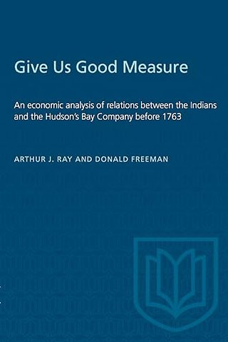 Give Us Good Measure – An Economic Analysis of Relations Between the Indians and the Hudson`s Bay Company Before 1763