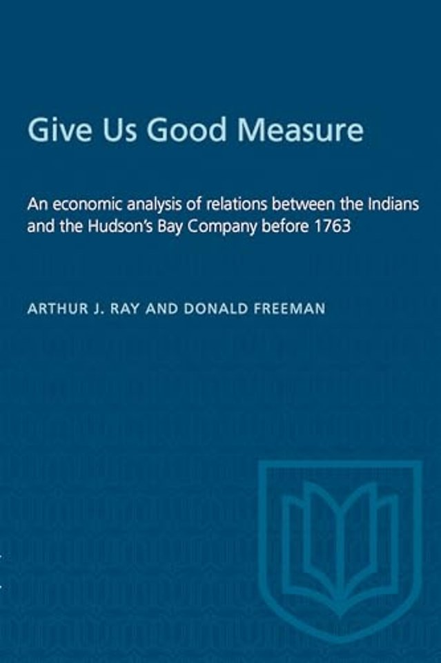 Give Us Good Measure – An Economic Analysis of Relations Between the Indians and the Hudson`s Bay Company Before 1763