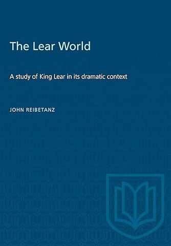 The Lear World – A Study of King Lear in Its Dramatic Context