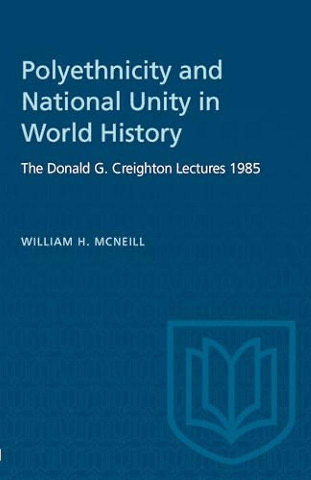 Polyethnicity and National Unity in World Histor – The Donald G. Creighton Lectures 1985