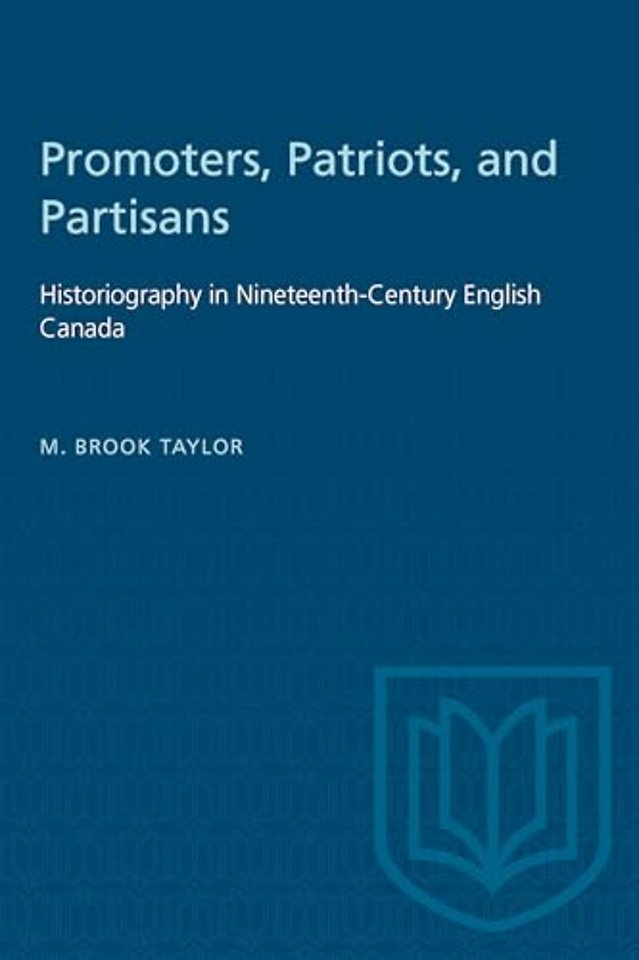 Promoters, Patriots, and Partisans – Historiography in Nineteenth–Century English Canada