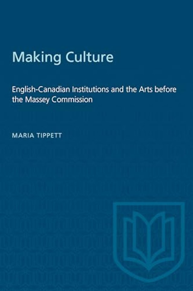 Making Culture – English–Canadian Institutions and the Arts Before the Massey Commission
