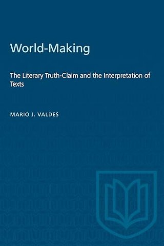 World–Making – The Literary Truth–Claim and the Interpretation of Texts