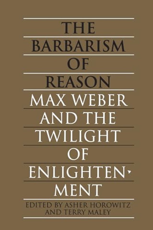 The Barbarism of Reason – Max Weber and the Twilight of Enlightenment