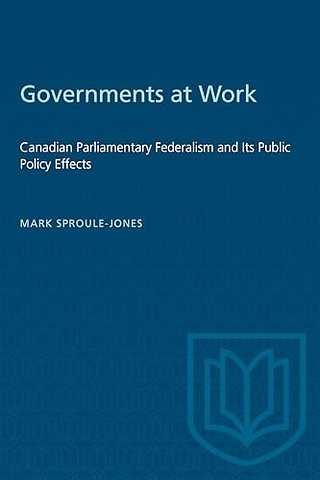 Governments at Work – Canadian Parliamentary Federalism and Its Public Policy Effects