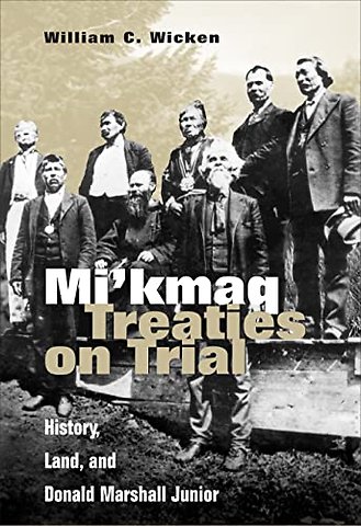 Mi`kmaq Treaties on Trial – History, Land, and Donald Marshall Junior