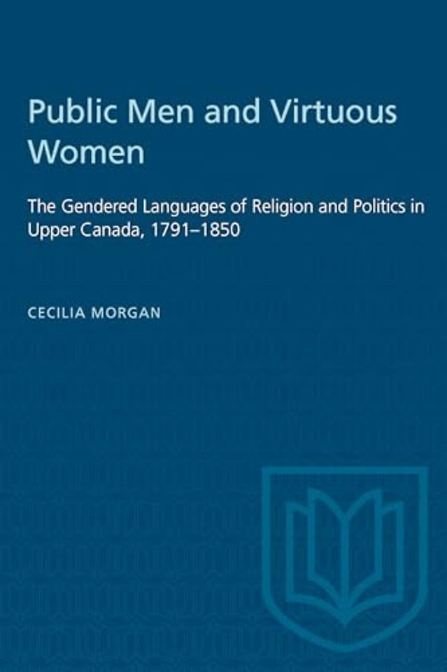 Public Men and Virtuous Women – The Gendered Languages of Religion and Politics in Upper Canada, 1791–1850