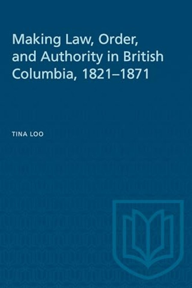 Making Law, Order, and Authority in British Columbia, 1821–1871