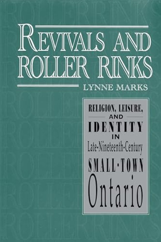 Revivals and Roller Rinks – Religion, Leisure, and Identity in Late–Nineteenth–Century Small–Town Ontario