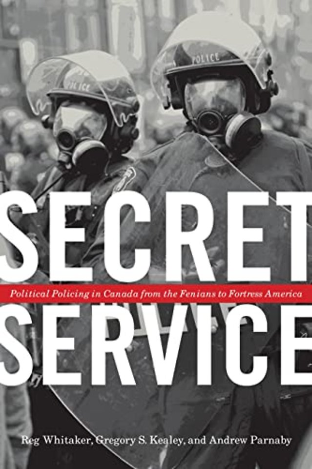 Secret Service – Political Policing in Canada from the Fenians to Fortress America