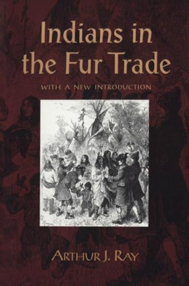Indians in the Fur Trade – Their Roles As Trappers, Hunters, and Middlemen in the Lands Southwest of Hudson Bay, 1660–1870