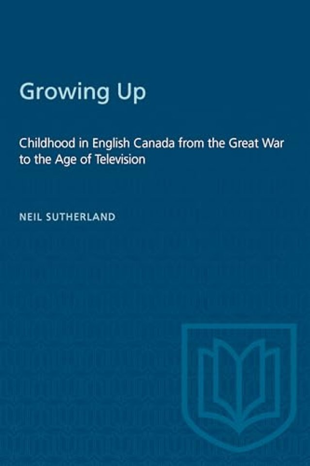 Growing Up – Childhood in English Canada from the Great War to the Age of Television