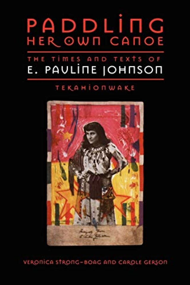Paddling Her Own Canoe – The Times and Texts of E. Pauline Johnson (Tekahionwake)