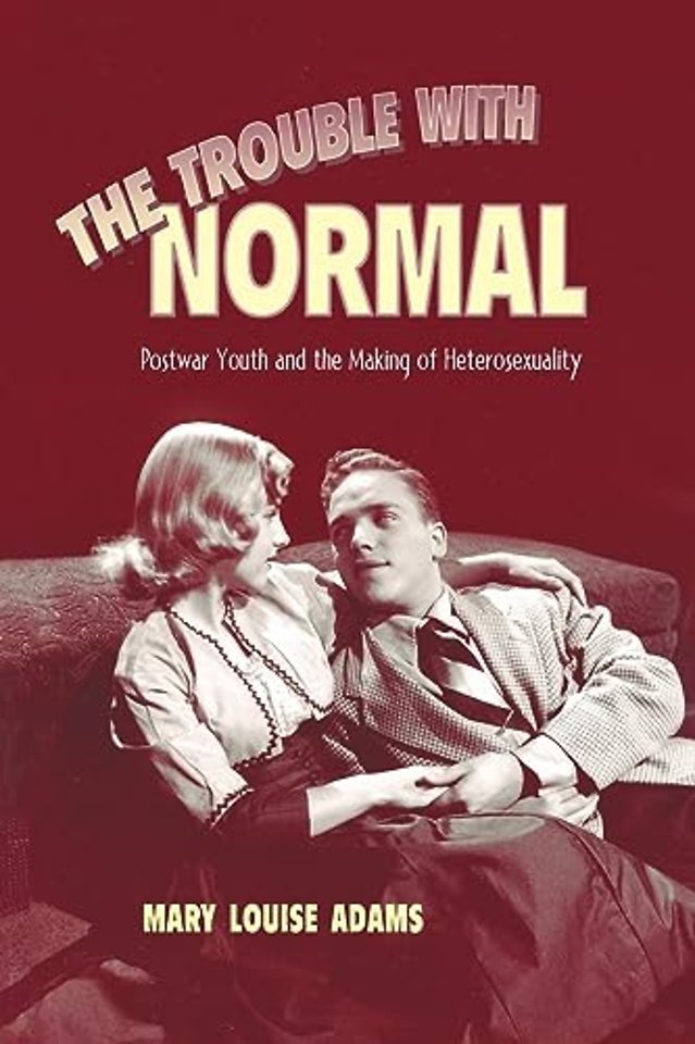 The Trouble with Normal – Postwar Youth and the Making of Heterosexuality