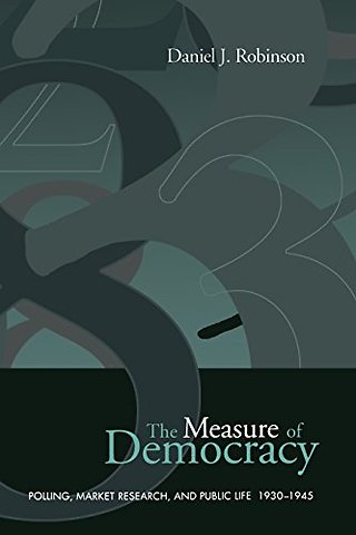 The Measure of Democracy – Polling, Market Research, and Public Life, 1930–1945