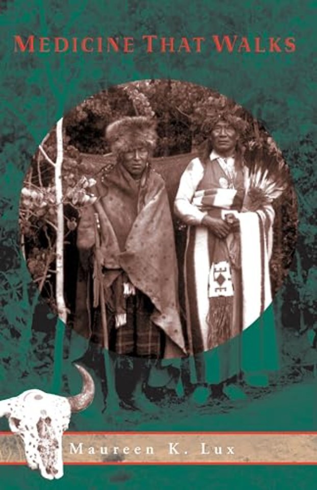 Medicine That Walks – Disease, Medicine, and Canadian Plains Native People, 1880–1940