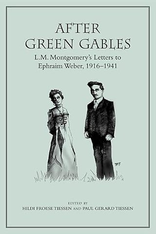 After Green Gables – L.M. Montgomery`s Letters to Ephraim Weber, 1916–1941