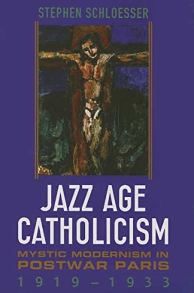 Jazz Age Catholicism – Mystic Modernism in Postwar Paris, 1919–1933