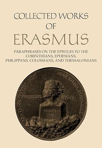 Collected Works of Erasmus – Paraphrases on the Epistles to the Corinthians, Ephesians, Philippans, Colossians, and Thessalonians, Volume