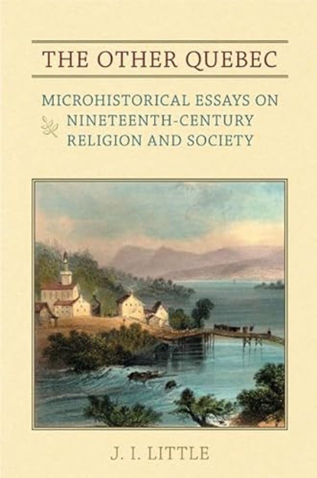 The Other Quebec – Microhistorical Essays on Nineteenth–Century Religion and Society