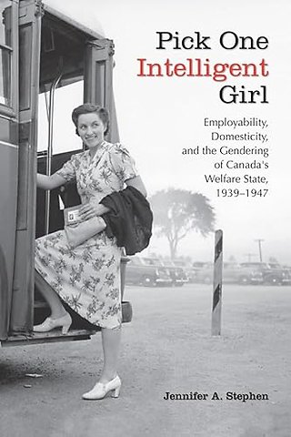 Pick One Intelligent Girl – Employability, Domesticity and the Gendering of Canada`s Welfare State, 1939–1947