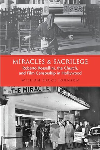 Miracles and Sacrilege – Robert Rossellini, the Church, and Film Censorship in Hollywood