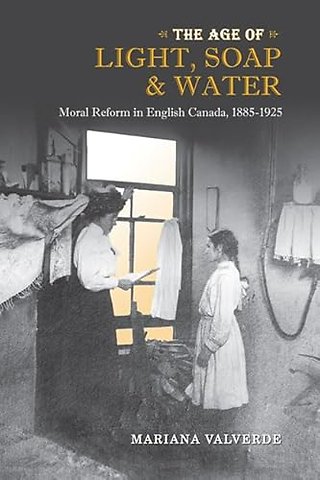 The Age of Light, Soap, and Water – Moral Reform in English Canada, 1885–1925