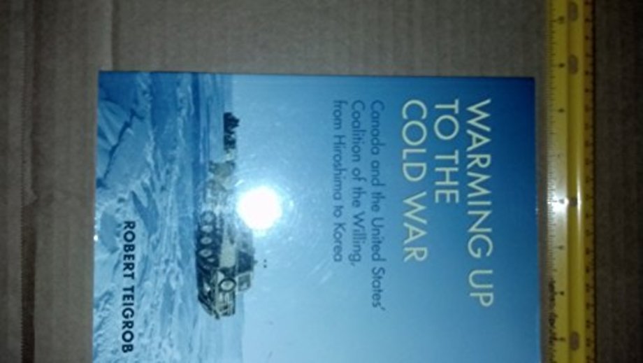 Warming Up to the Cold War – Canada and the United States` Coalition of the Willing, from Hiroshima to Korea