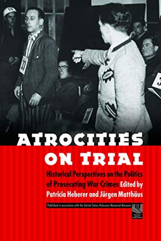 Atrocities on Trial – Historical Perspectives on the Politics of Prosecuting War Crimes