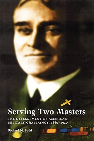 Serving Two Masters – The Development of American Military Chaplaincy, 1860–1920