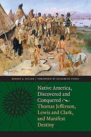 Native America, Discovered and Conquered – Thomas Jefferson, Lewis and Clark, and Manifest Destiny