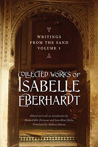Writings from the Sand, Volume 1 – Collected Works of Isabelle Eberhardt